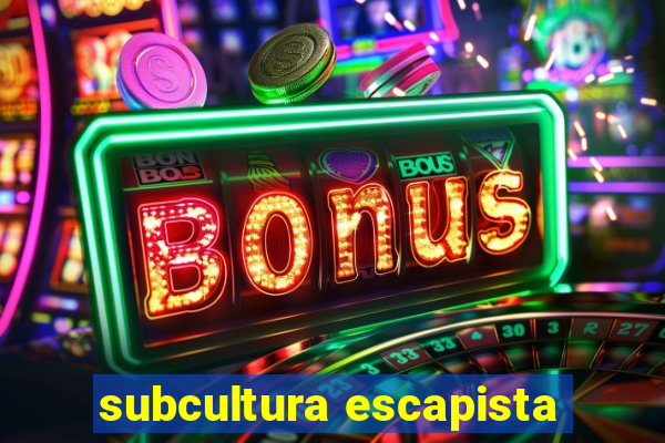 subcultura escapista